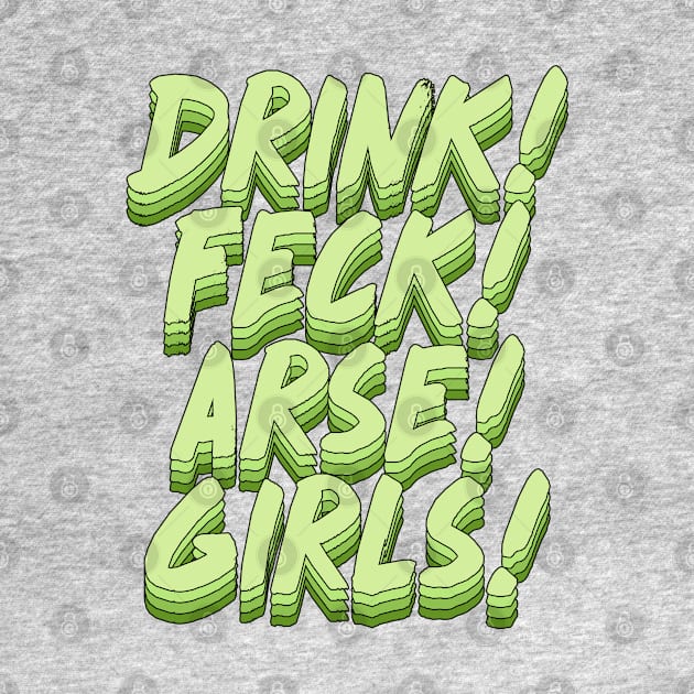 Drink! Feck! Arse! Girls! by DankFutura